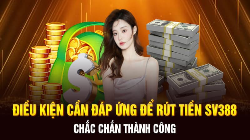 Cần điều kiện gì để rút tiền SV388 thành công?